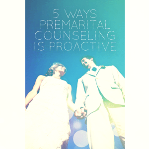 5 ways premarital counseling is proactive